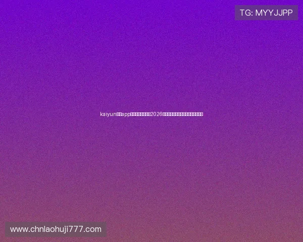 kaiyun体育app下载为足球迷提供2026世界杯赛事数据统计与专业分析报道